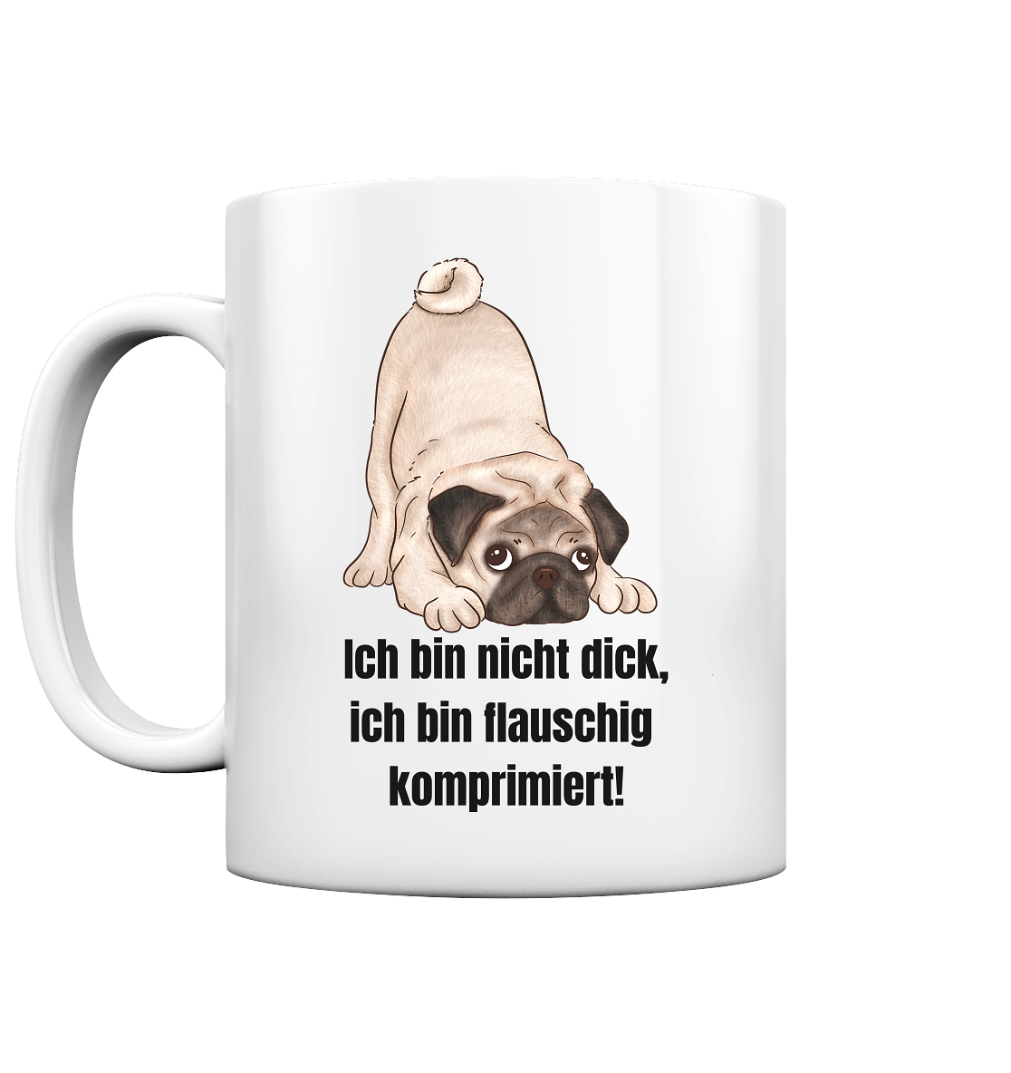 Mops, ich bin nicht dick, ich bin flauschig komprimiert! - Tasse glossy