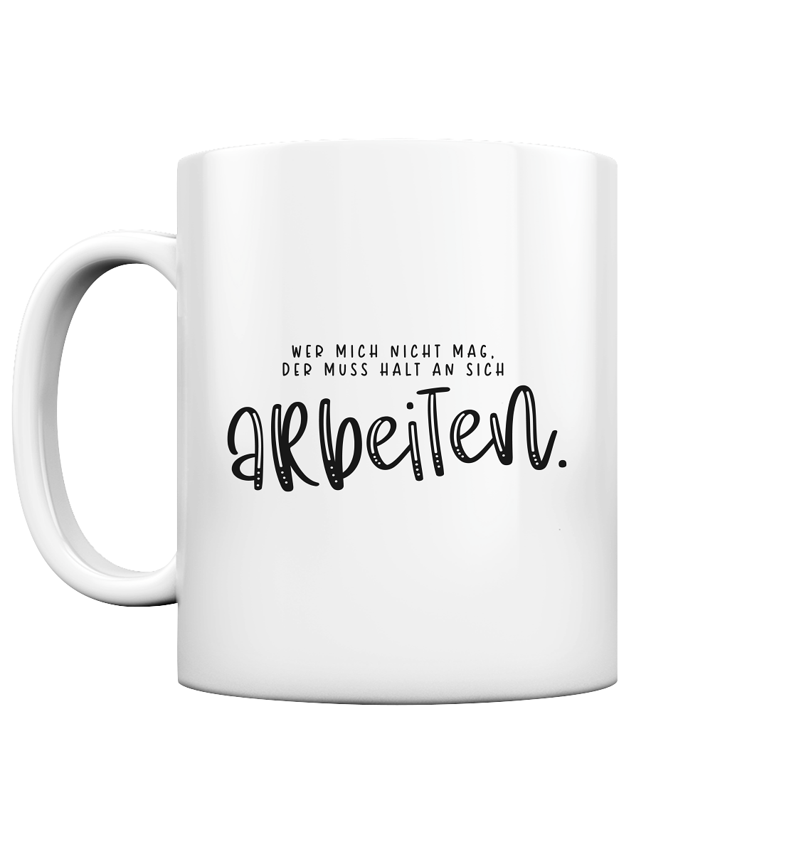 Wer mich nicht mag, muss halt an sich arbeiten - Tasse glossy