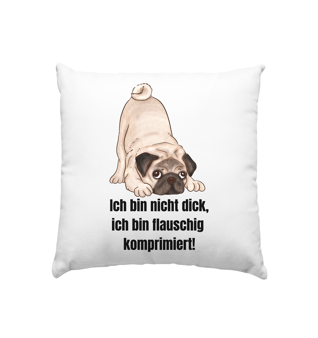 Mops, ich bin nicht dick, ich bin flauschig komprimiert! - Kissen 40x40cm