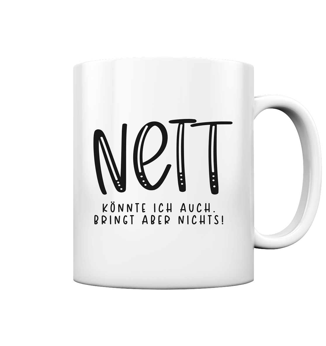 Nett könnte ich auch. Bringt aber nichts! - Tasse glossy