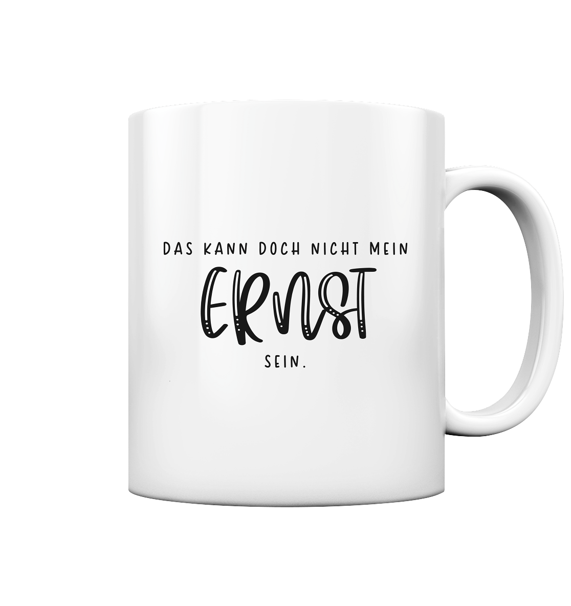 Das kann doch nicht mein Ernst sein - Tasse glossy