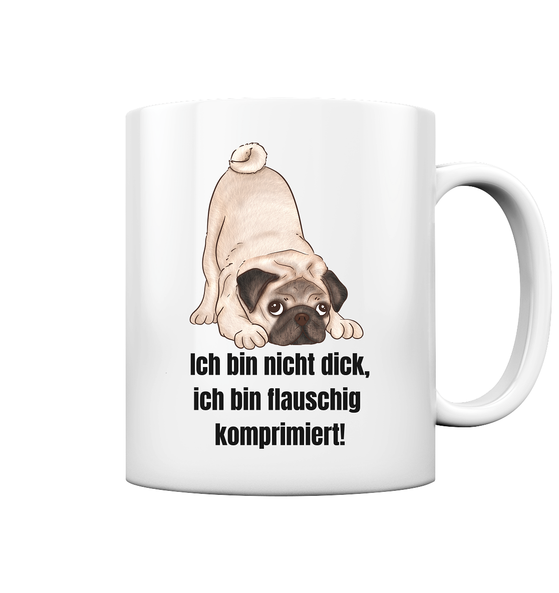 Mops, ich bin nicht dick, ich bin flauschig komprimiert! - Tasse glossy