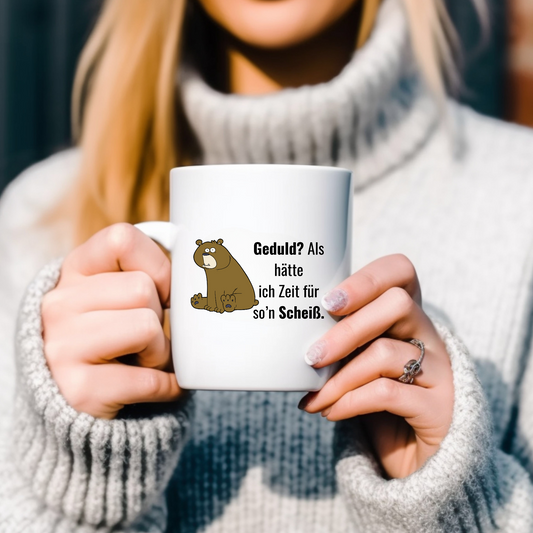 Geduld? Als hätte ich Zeit für so ein… - Tasse glossy