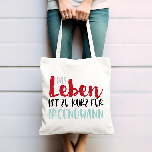 Das Leben ist zu kurz für irgendwann  - Baumwolltasche