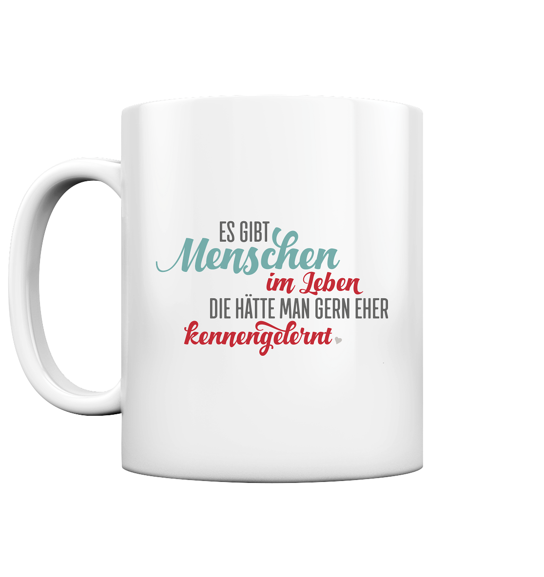 Es gibt Menschen im Leben, die hätte man gerne eher kennen gelernt - Tasse glossy