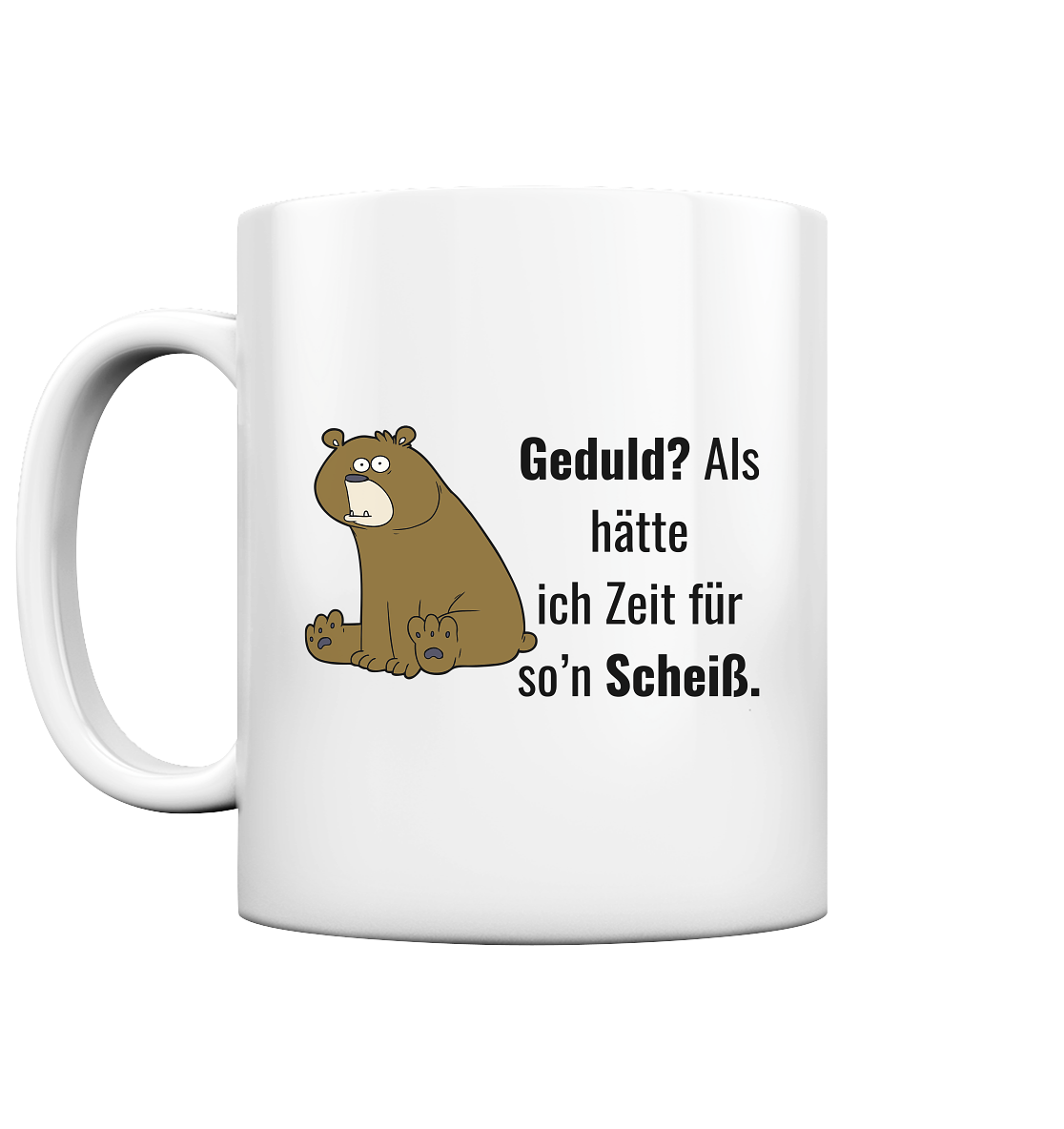 Geduld? Als hätte ich Zeit für so ein… - Tasse glossy