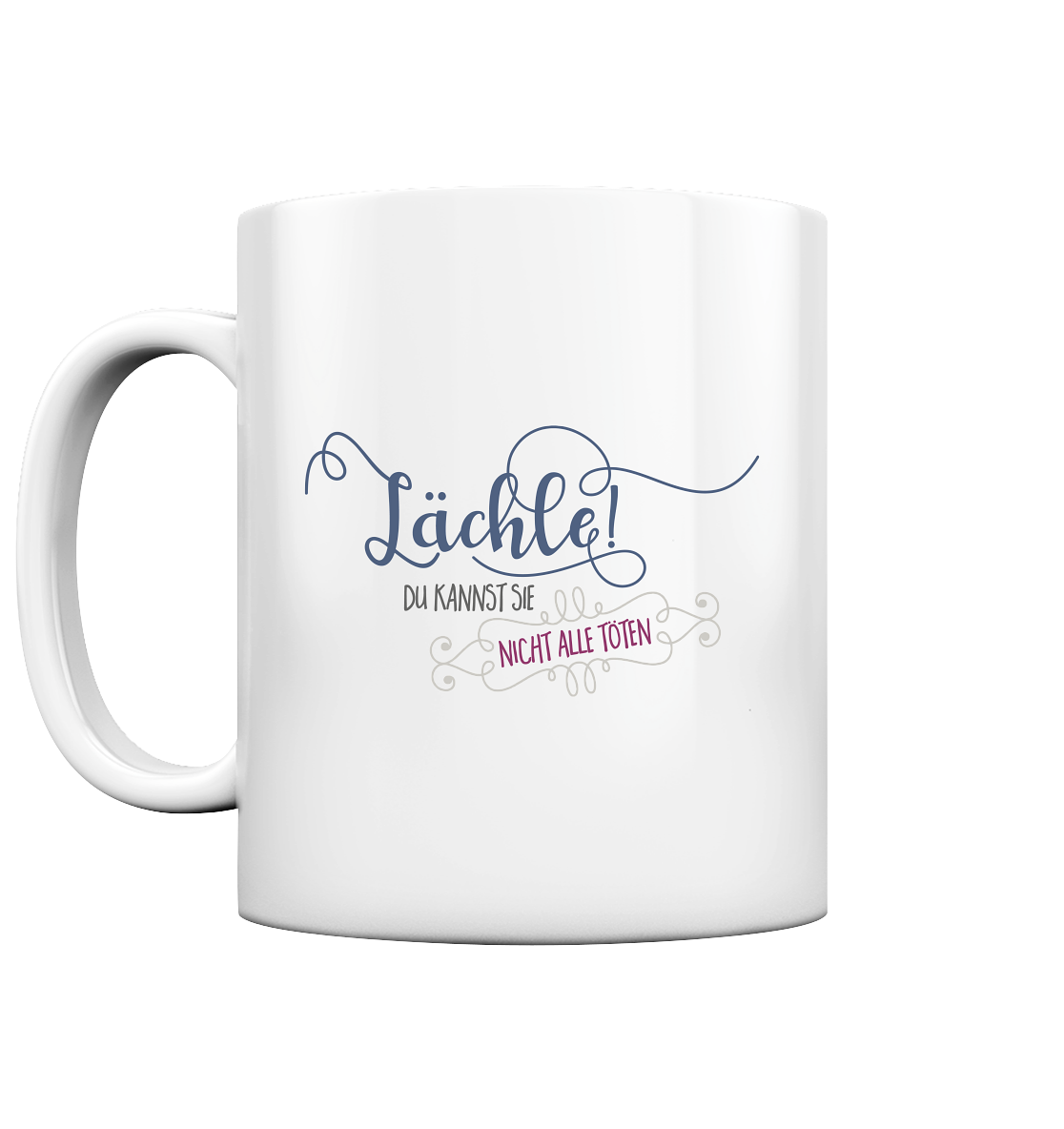 Lächle, du kannst nicht alle töten. - Tasse glossy
