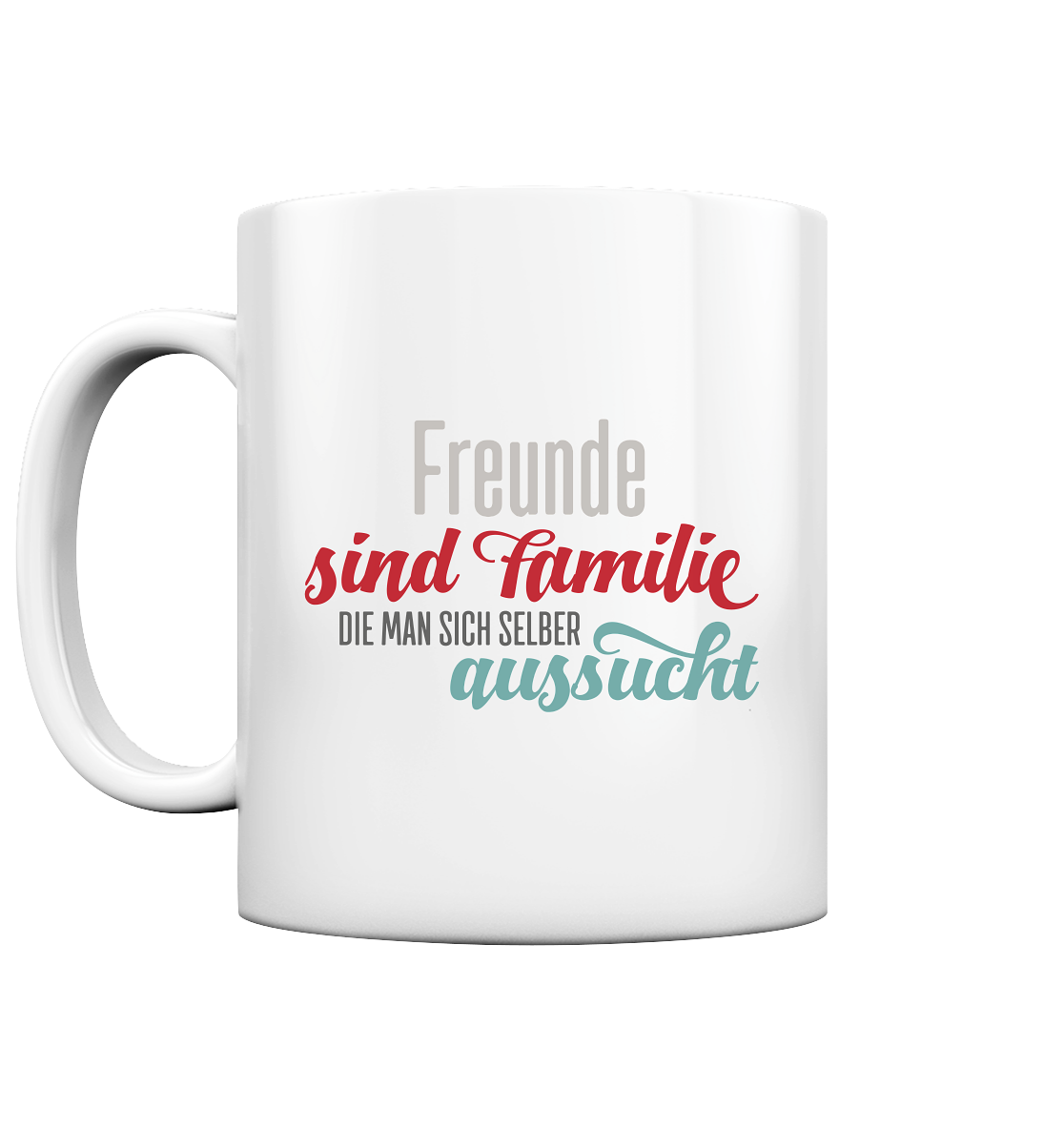 Freunde sind Familie, die man sich selber aussucht - Tasse glossy