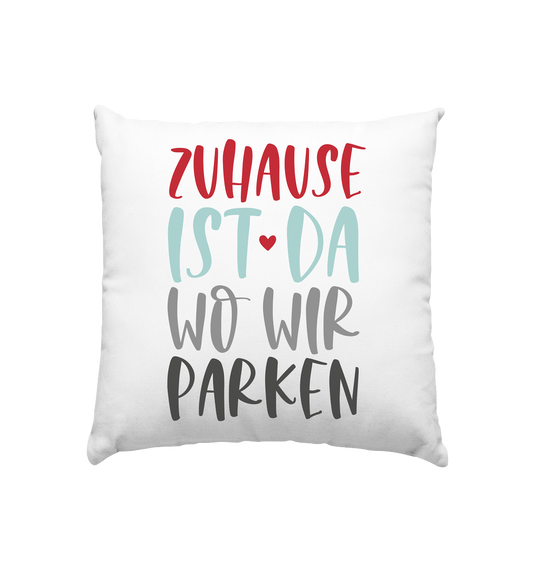 Zuhause ist da wo wir parken  - Kissen 40x40cm