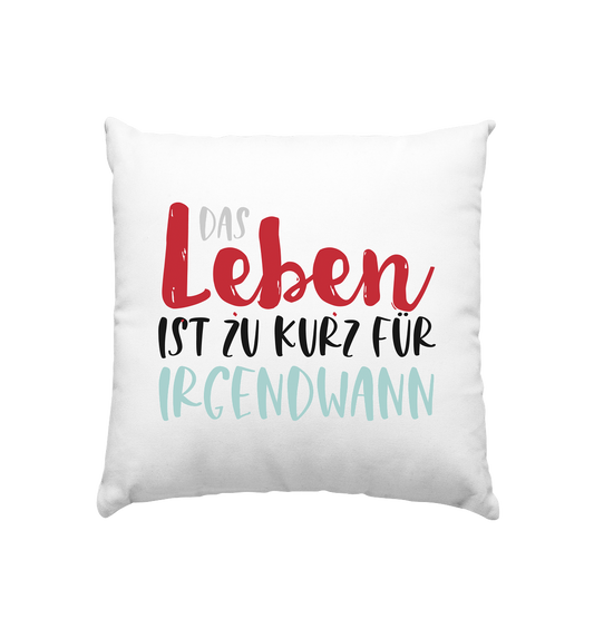 Das Leben ist zu kurz für irgendwann  - Kissen 40x40cm