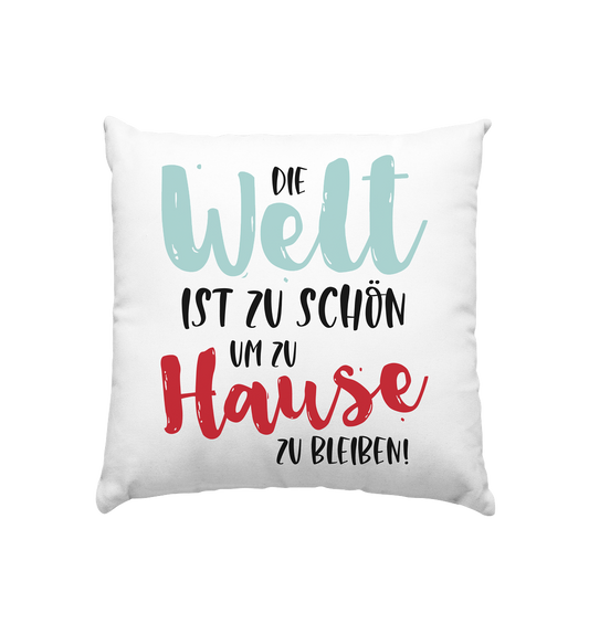 Die Welt ist zu schön um zuhause zu bleiben  - Kissen 40x40cm