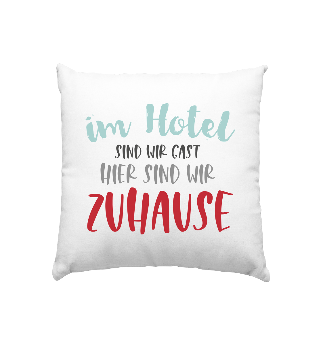 Im Hotel sind wir Gast hier sind wir zuhause  - Kissen 40x40cm