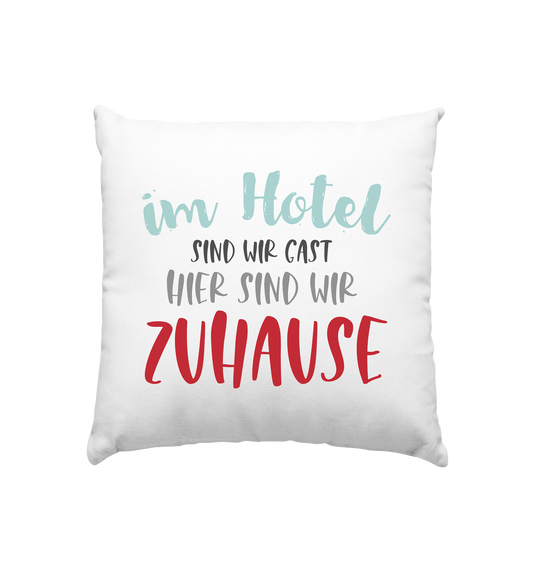 Im Hotel sind wir Gast hier sind wir zuhause  - Kissen 40x40cm