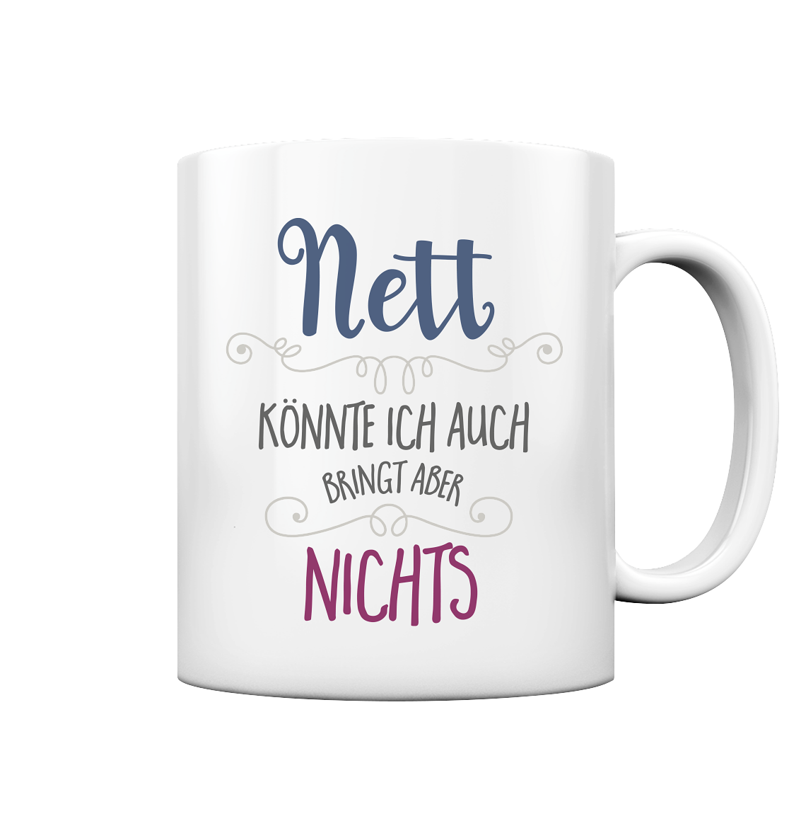 Nett könnte ich auch Bringt aber nichts - Tasse glossy