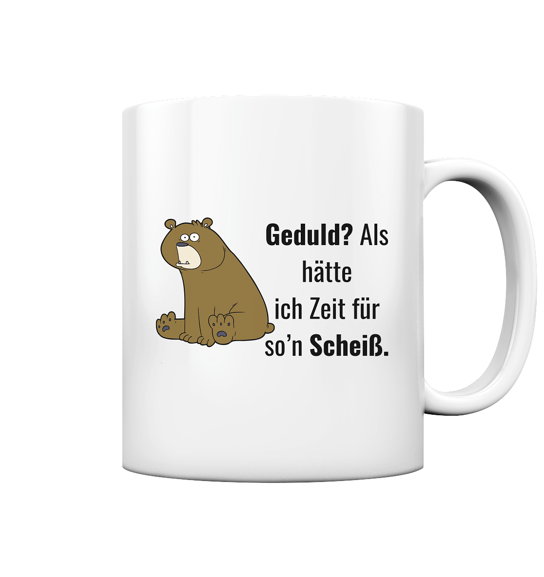Geduld? Als hätte ich Zeit für so ein… - Tasse glossy