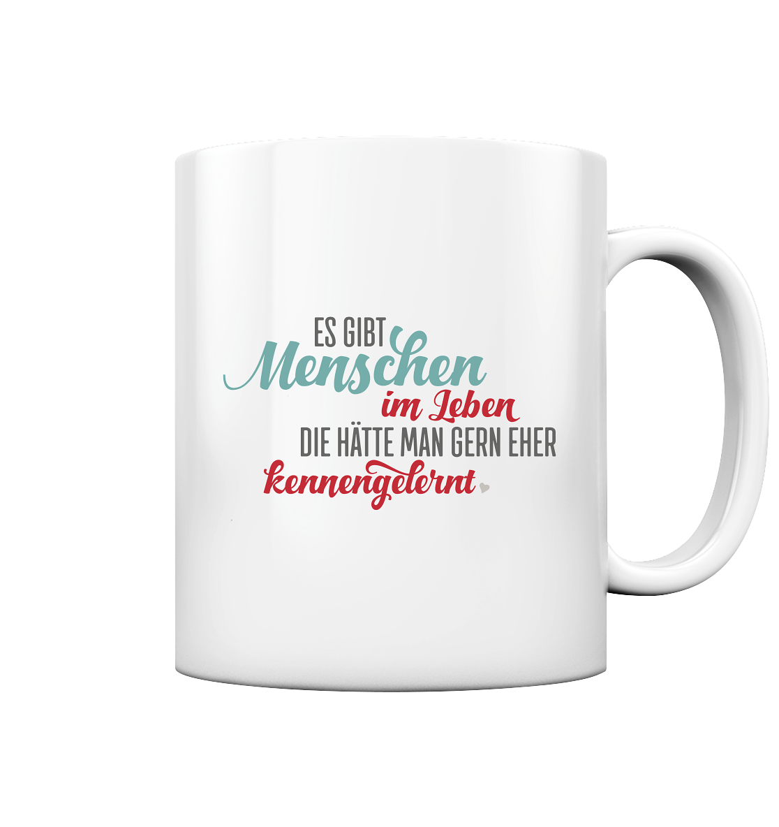 Es gibt Menschen im Leben, die hätte man gerne eher kennen gelernt - Tasse glossy