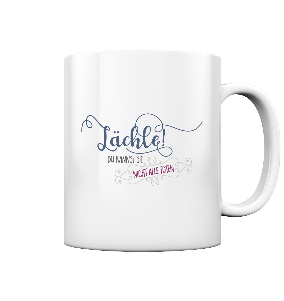 Lächle, du kannst nicht alle töten. - Tasse glossy